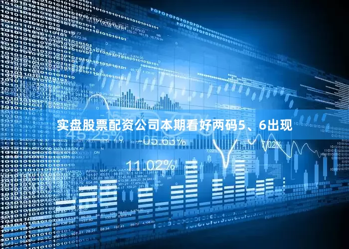 实盘股票配资公司本期看好两码5、6出现