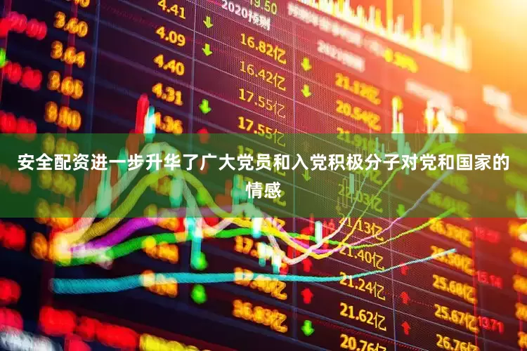 安全配资进一步升华了广大党员和入党积极分子对党和国家的情感