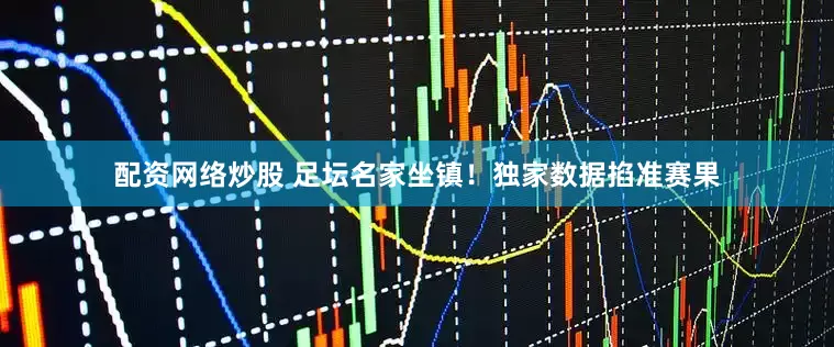 配资网络炒股 　　足坛名家坐镇！独家数据掐准赛果