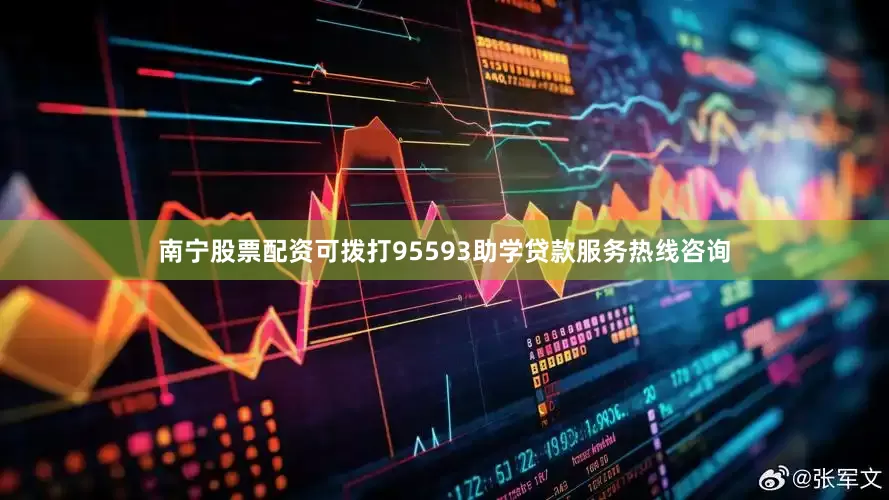 南宁股票配资可拨打95593助学贷款服务热线咨询