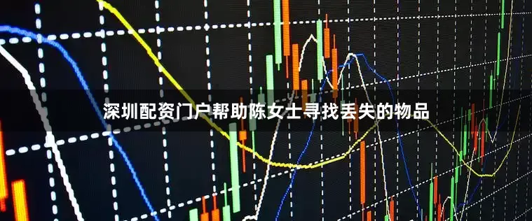 深圳配资门户帮助陈女士寻找丢失的物品